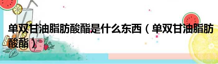 单双甘油脂肪酸酯是什么东西 单双甘油脂肪酸酯