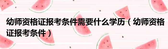 幼师资格证报考条件需要什么学历 幼师资格证报考条件