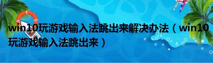 win10玩游戏输入法跳出来解决办法 win10玩游戏输入法跳出来