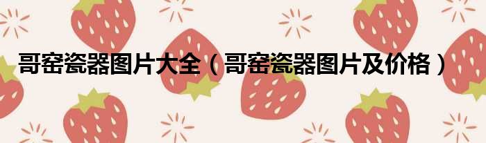 哥窑瓷器图片大全 哥窑瓷器图片及价格