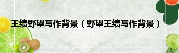 王绩野望写作背景 野望王绩写作背景