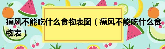 痛风不能吃什么食物表图 痛风不能吃什么食物表