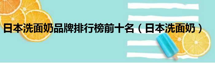 日本洗面奶品牌排行榜前十名 日本洗面奶