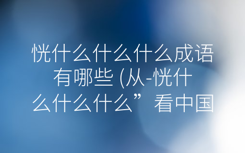 恍什么什么什么成语有哪些 (从-恍什么什么什么”看中国文化情感的多样性)