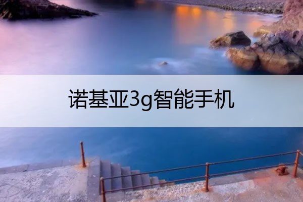 诺基亚3g智能手机 诺基亚3g手机有哪些