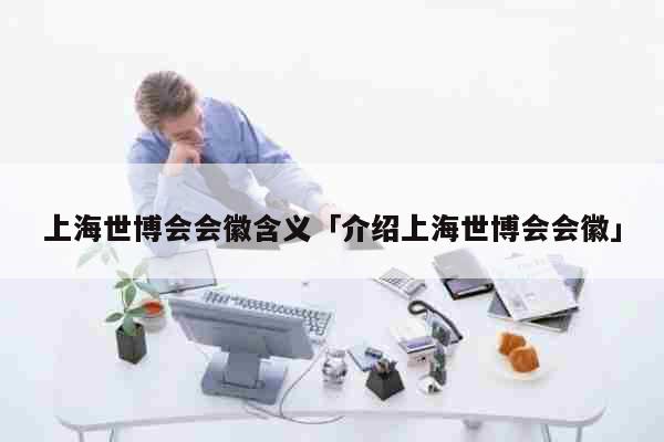 上海世博会会徽含义 介绍上海世博会会徽