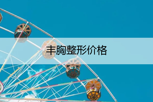 丰胸整形价格 丰胸整形价格表图片