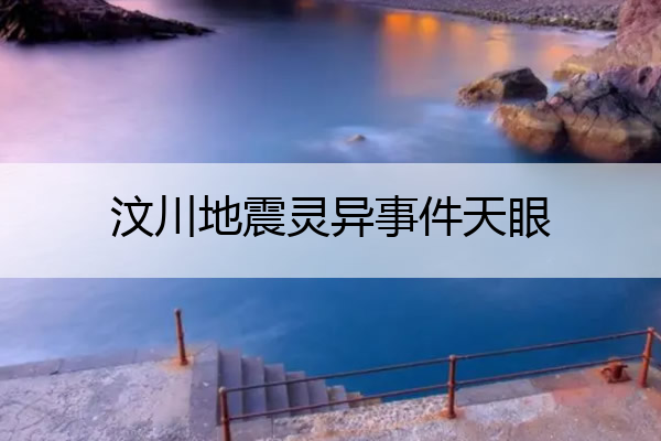 汶川地震灵异事件天眼 汶川大地震灵异事件胆小勿入