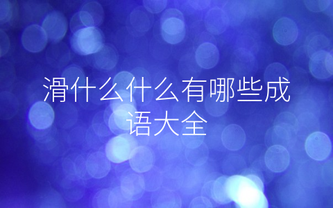 滑什么什么有哪些成语大全