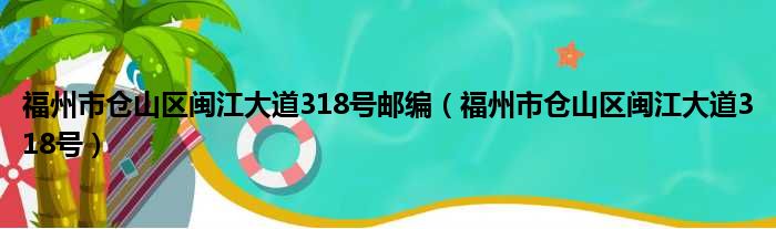 福州市仓山区闽江大道318号邮编 福州市仓山区闽江大道318号