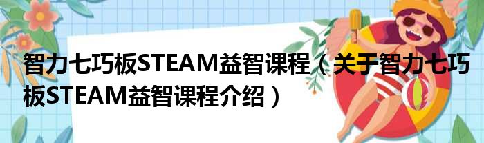 智力七巧板STEAM益智课程 关于智力七巧板STEAM益智课程介绍
