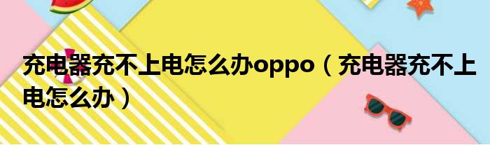 充电器充不上电怎么办oppo 充电器充不上电怎么办