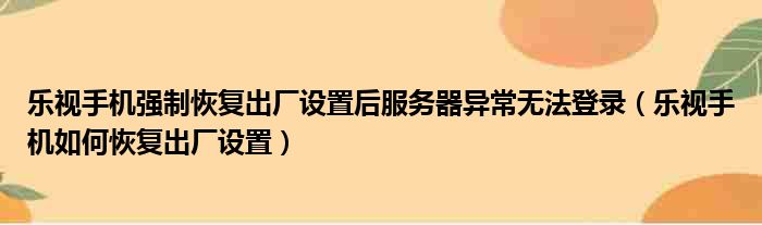 乐视手机强制恢复出厂设置后服务器异常无法登录 乐视手机如何恢复出厂设置
