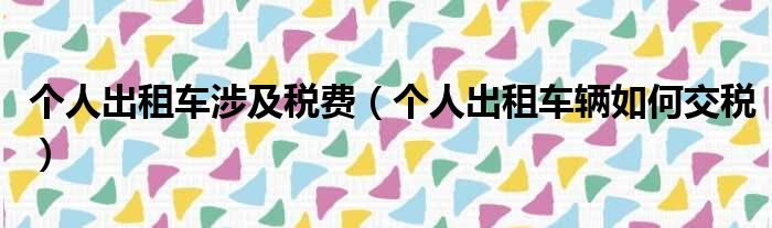 个人出租车涉及税费 个人出租车辆如何交税