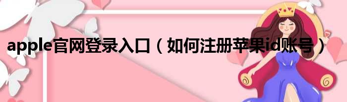 apple官网登录入口 如何注册苹果id账号