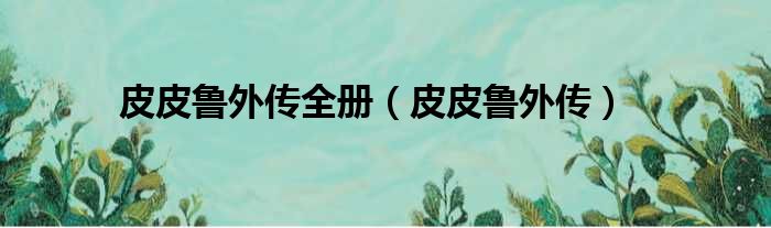 皮皮鲁外传全册 皮皮鲁外传