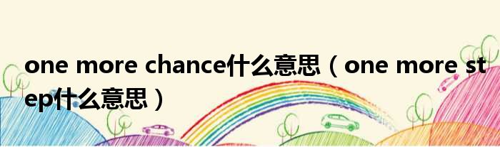 one more chance什么意思 one more step什么意思
