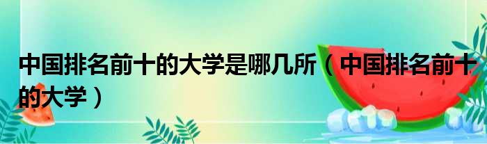 中国排名前十的大学是哪几所 中国排名前十的大学