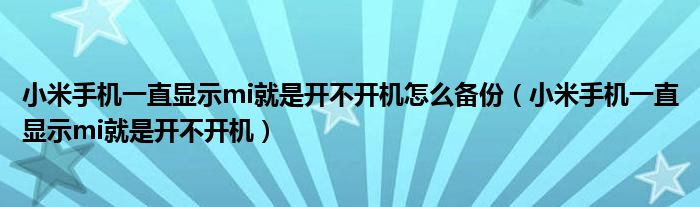 小米手机一直显示mi就是开不开机怎么备份 小米手机一直显示mi就是开不开机