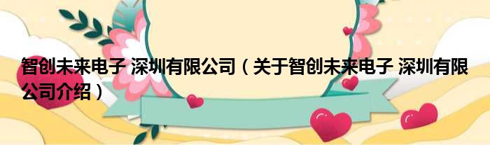 智创未来电子 深圳有限公司 关于智创未来电子 深圳有限公司介绍
