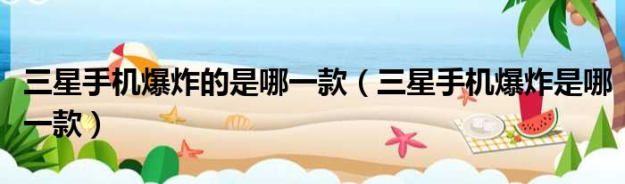 三星手机爆炸的是哪一款 三星手机爆炸是哪一款
