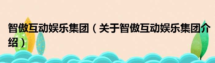 智傲互动娱乐集团 关于智傲互动娱乐集团介绍