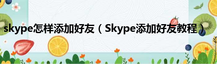skype怎样添加好友 Skype添加好友教程