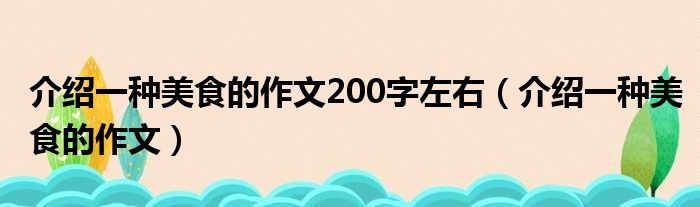 介绍一种美食的作文200字左右 介绍一种美食的作文