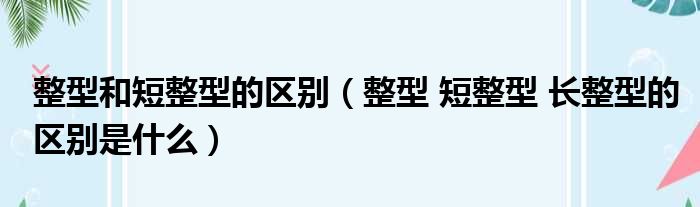 整型和短整型的区别 整型 短整型 长整型的区别是什么