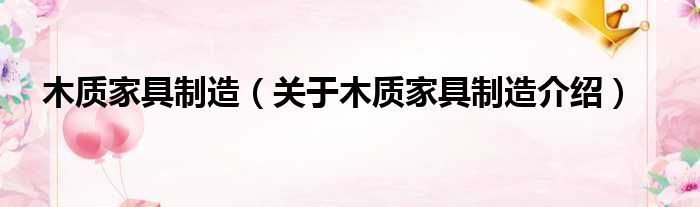 木质家具制造 关于木质家具制造介绍