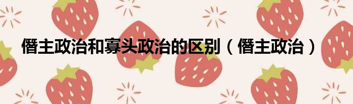 僭主政治和寡头政治的区别 僭主政治