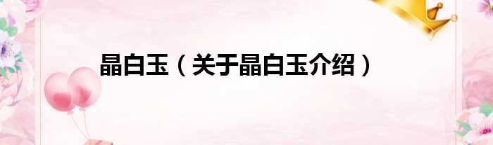 晶白玉 关于晶白玉介绍