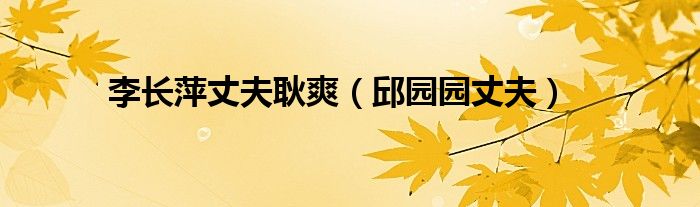 李长萍丈夫耿爽 邱园园丈夫