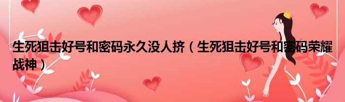 生死狙击好号和密码永久没人挤 生死狙击好号和密码荣耀战神