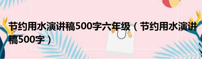 节约用水演讲稿500字六年级 节约用水演讲稿500字