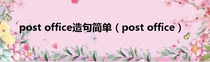 post office造句简单 post office