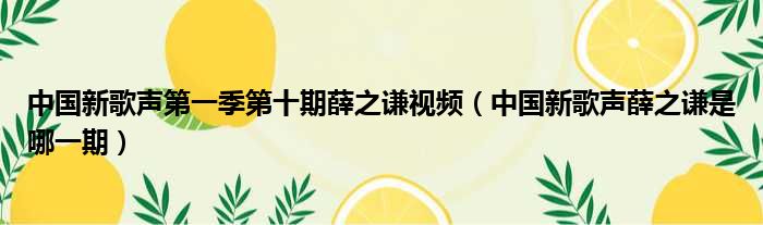 中国新歌声第一季第十期薛之谦视频 中国新歌声薛之谦是哪一期