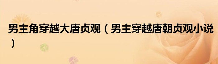 男主角穿越大唐贞观 男主穿越唐朝贞观小说