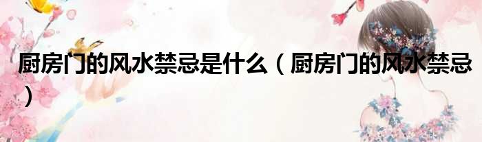 厨房门的风水禁忌是什么 厨房门的风水禁忌
