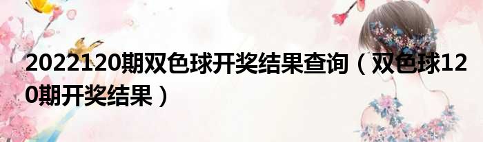 2022120期双色球开奖结果查询 双色球120期开奖结果