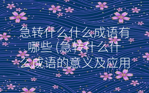 急转什么什么成语有哪些 (急转什么什么成语的意义及应用)