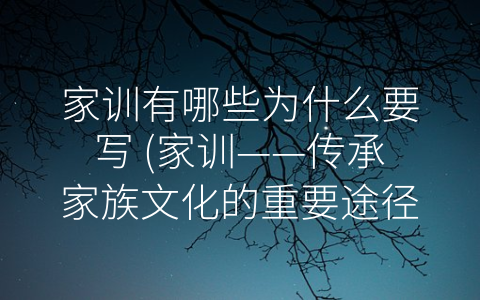 家训有哪些为什么要写 (家训——传承家族文化的重要途径)