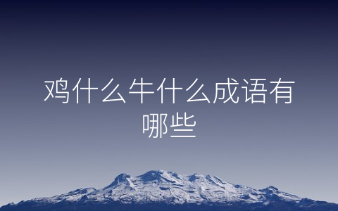 鸡什么牛什么成语有哪些