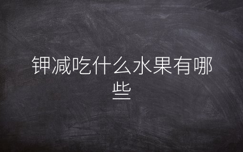 钾减吃什么水果有哪些