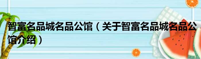 智富名品城名品公馆 关于智富名品城名品公馆介绍