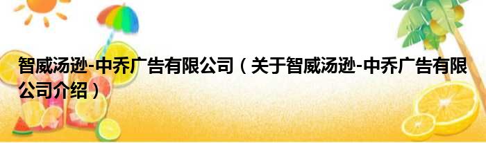 智威汤逊 中乔广告有限公司 关于智威汤逊 中乔广告有限公司介绍