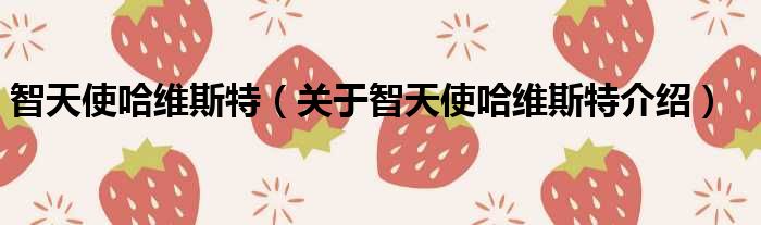 智天使哈维斯特 关于智天使哈维斯特介绍