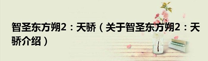 智圣东方朔2：天骄 关于智圣东方朔2：天骄介绍