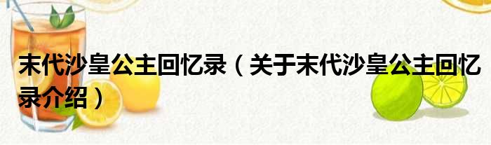 末代沙皇公主回忆录 关于末代沙皇公主回忆录介绍