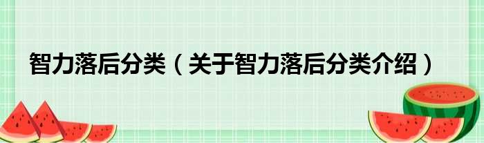 智力落后分类 关于智力落后分类介绍